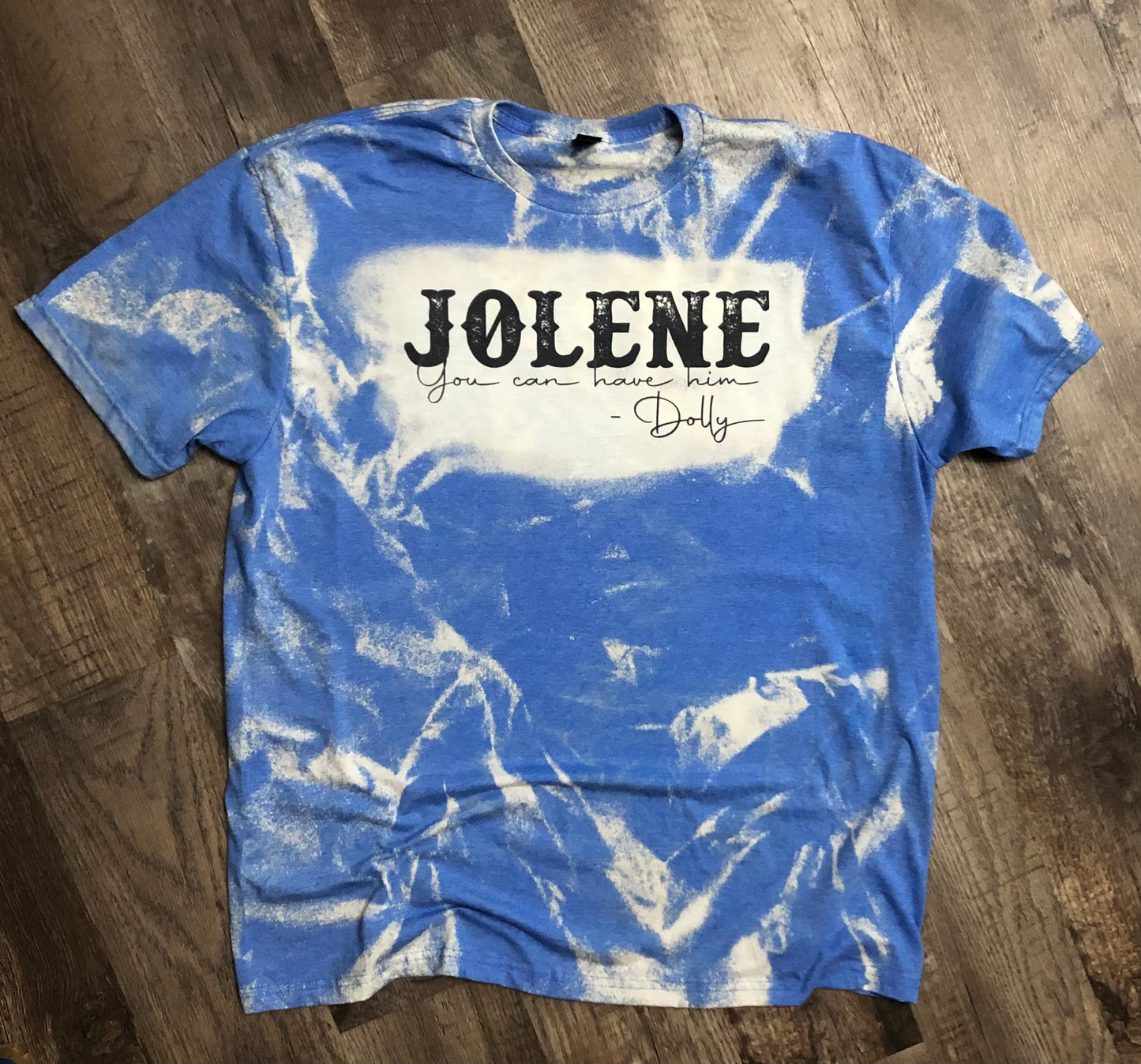 Jolene you can have him, Bleached Shirt