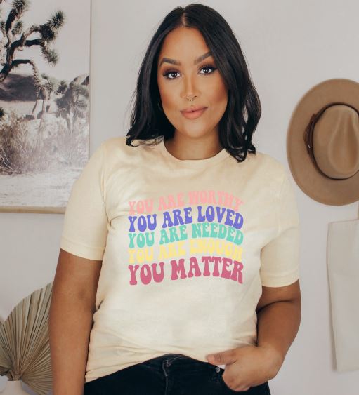 You are worthy, loved, needed, enough, You Matter Unisex Tee