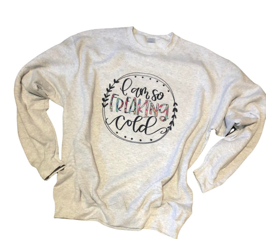 I am So Freaking Cold Sweatshirt - Liv's Boutique