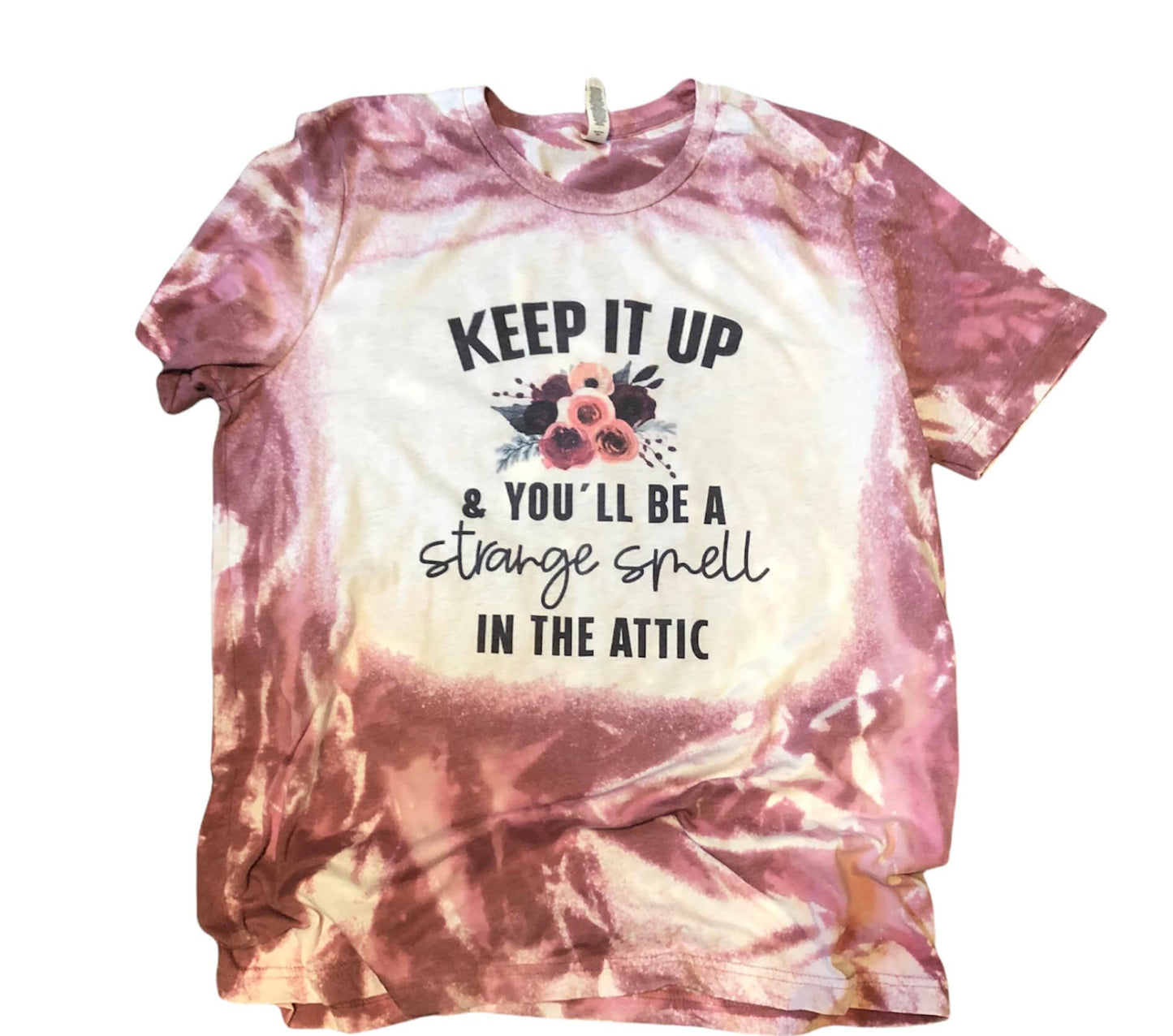 Keep it Up & You'll be a Strange Smell in the Attic Bleached Unisex Shirt