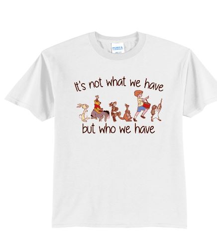 Winnie the Pooh and Friends ~ It's not about what we have but who we have YOUTH Tee