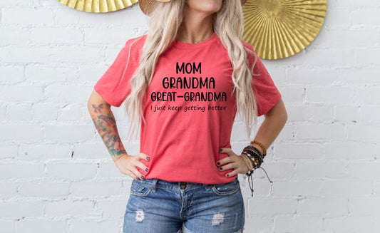 Mom Grandma Great-Grandma I just keep getting better unisex tee