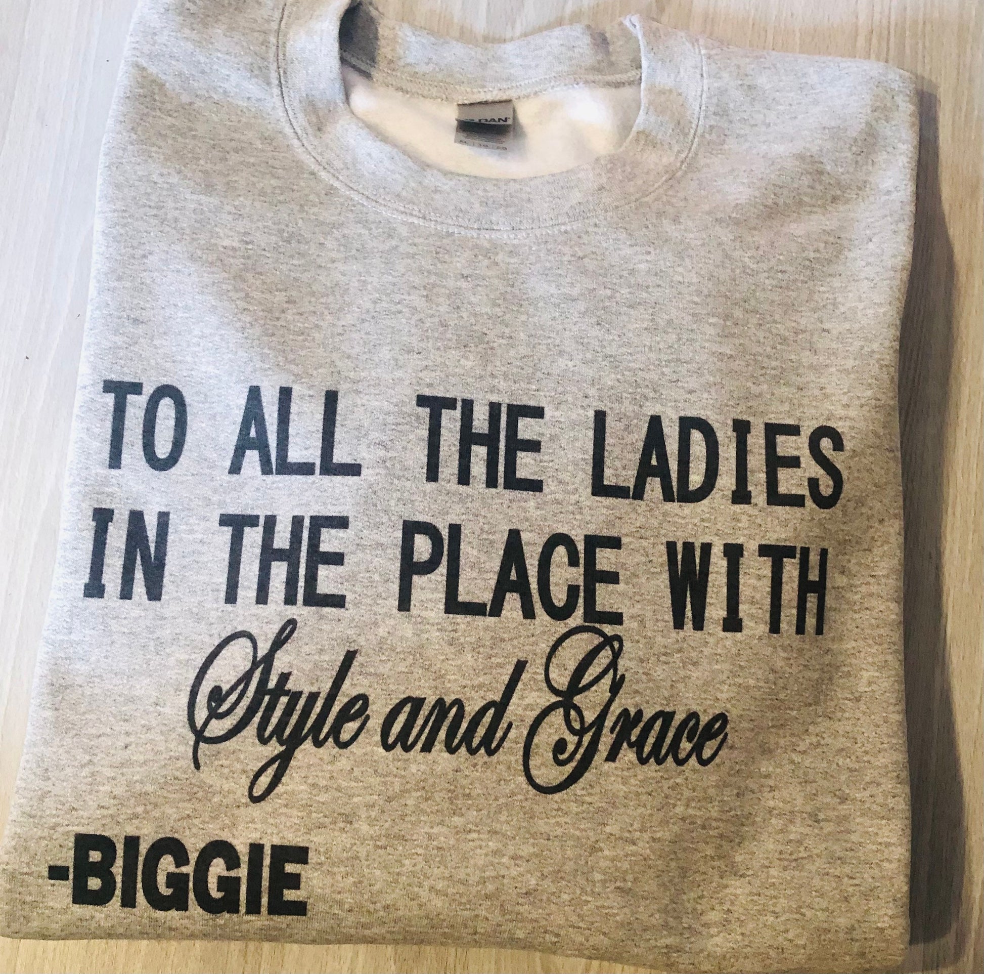 To all the ladies in the place with style & grace - Biggie Smalls