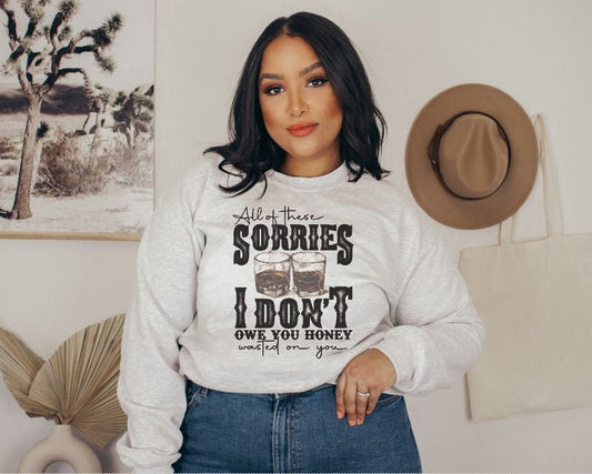 All of these sorries I don't owe you honey Crewneck Sweatshirt