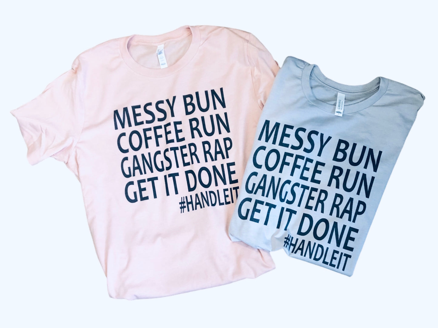 Messy Bun, Coffee Run, Gangster Rap, Get it Done #handleit Tee