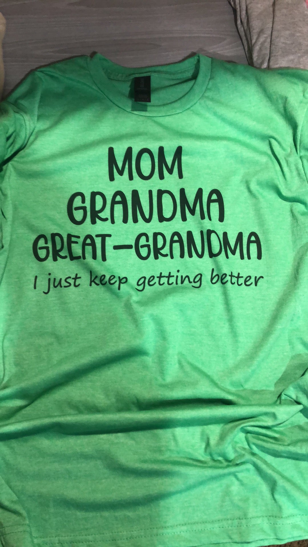 Mom Grandma Great-Grandma I just keep getting better unisex tee